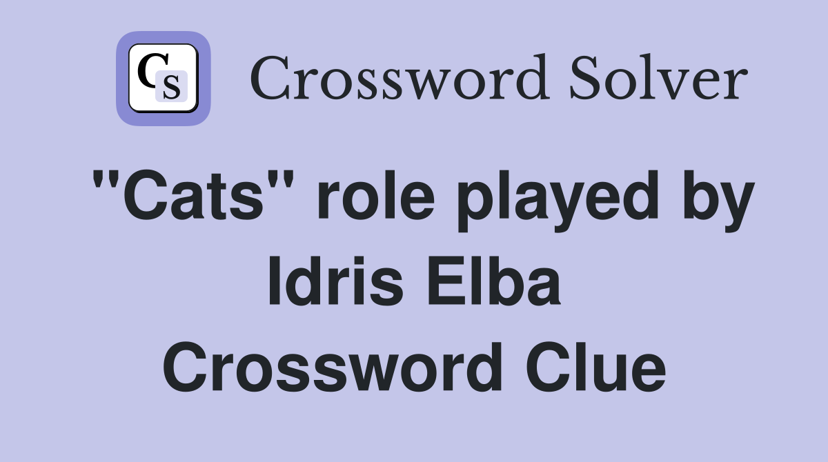 "Cats" role played by Idris Elba Crossword Clue