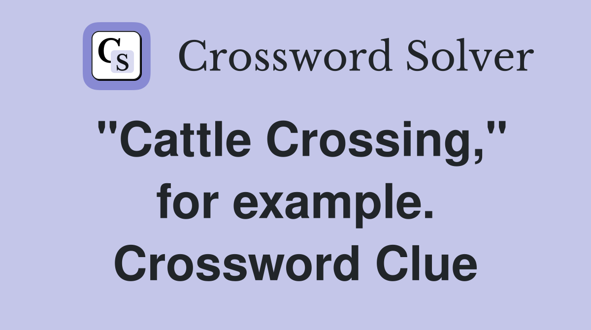 "Cattle Crossing," for example. Crossword Clue