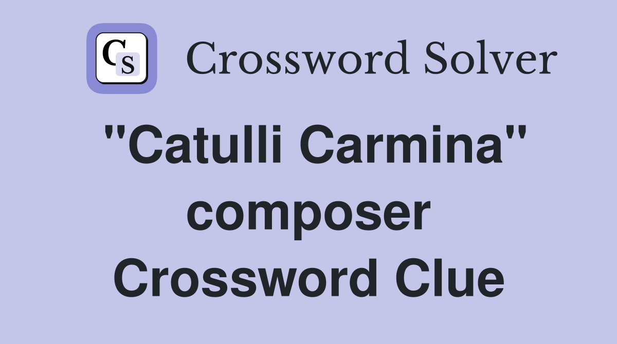 "Catulli Carmina" composer Crossword Clue