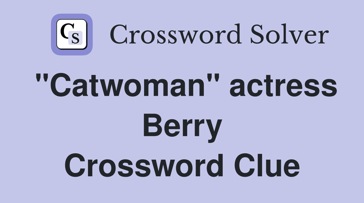 "Catwoman" actress Berry Crossword Clue