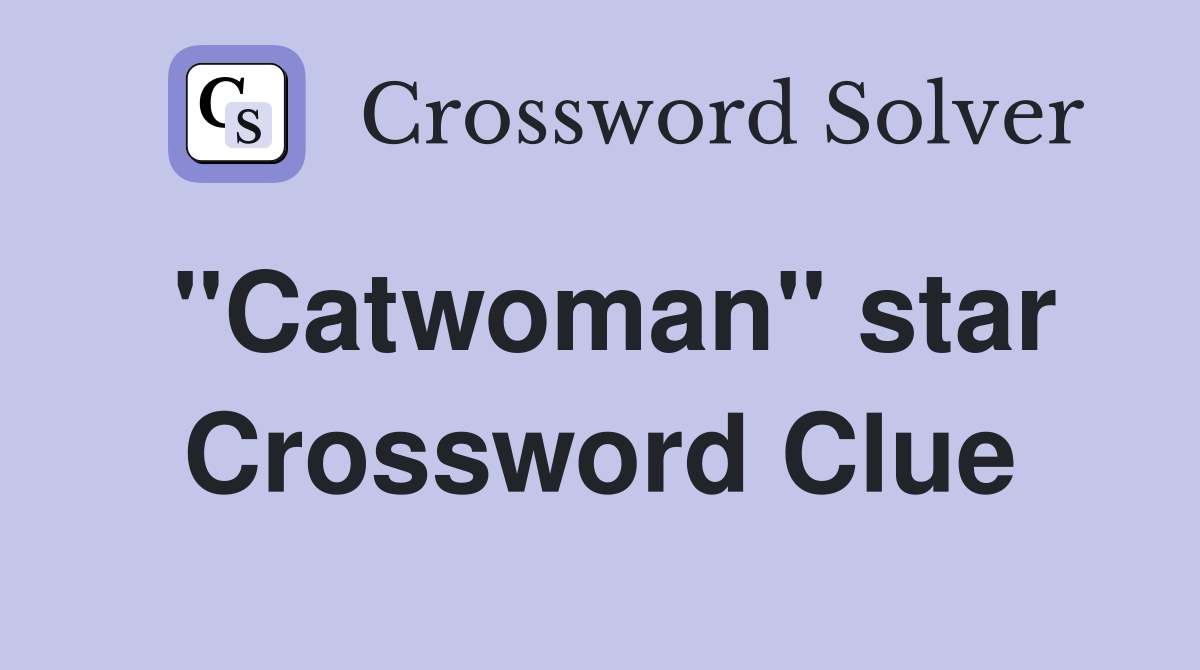 "Catwoman" star Crossword Clue