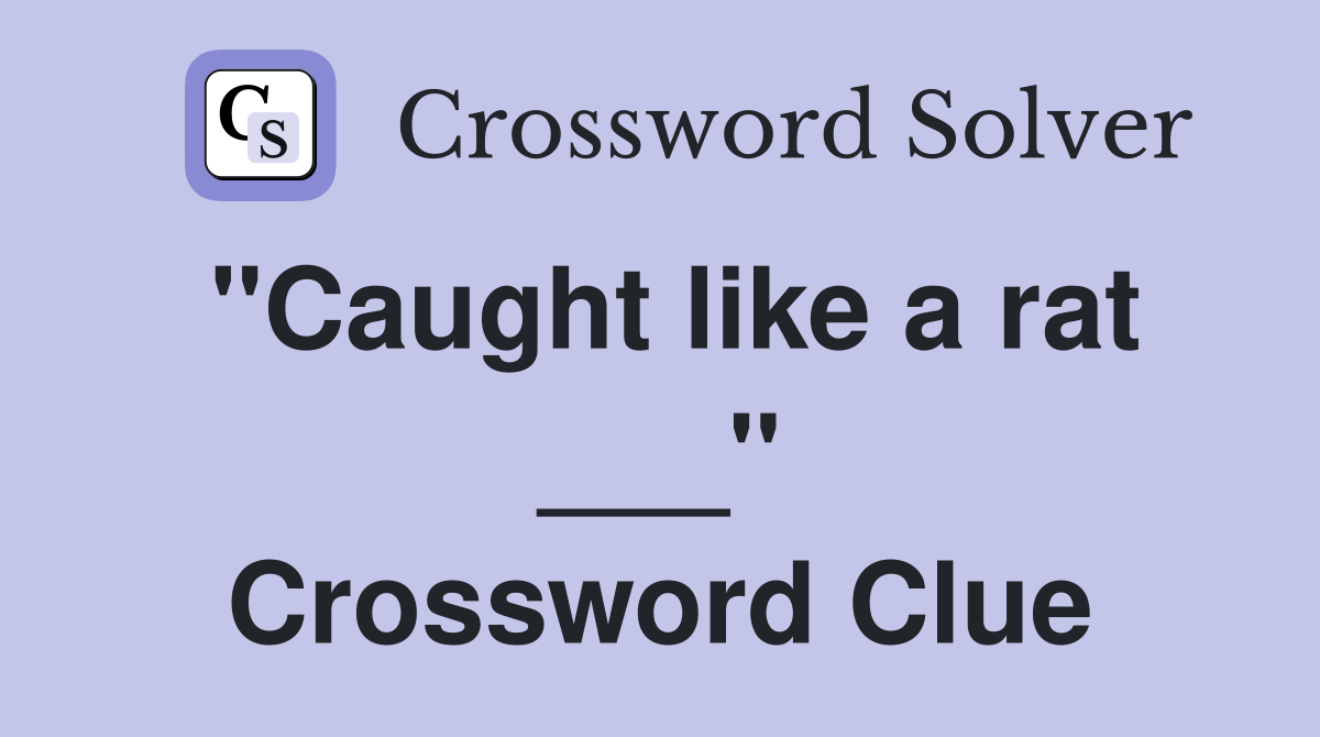 "Caught like a rat ___" Crossword Clue
