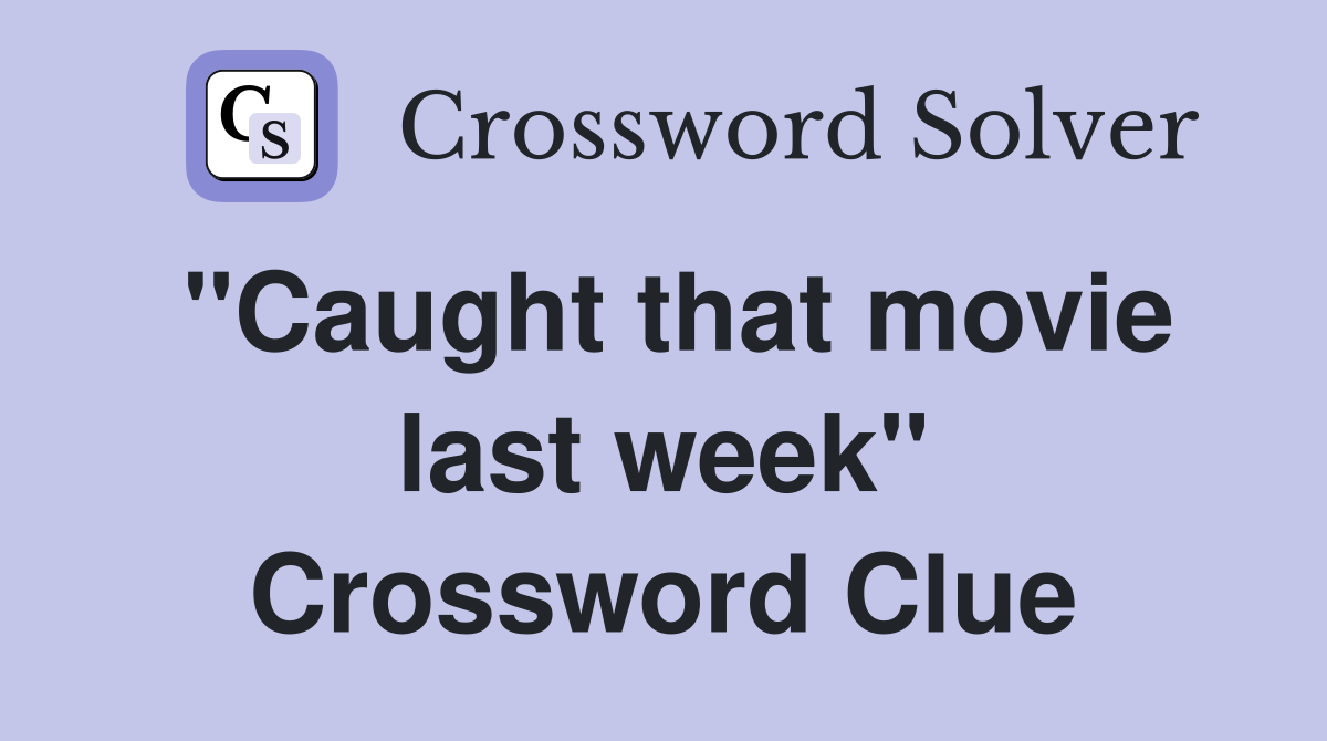 "Caught that movie last week" Crossword Clue