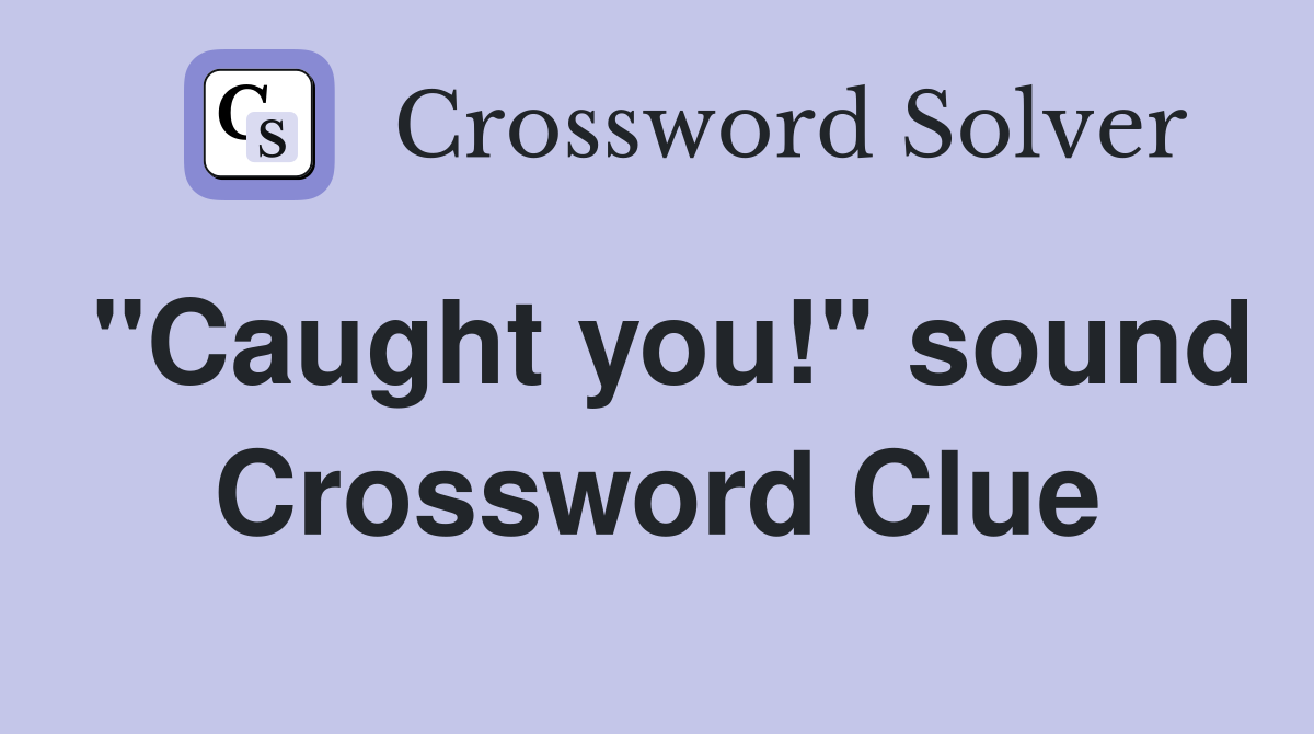 "Caught you!" sound Crossword Clue