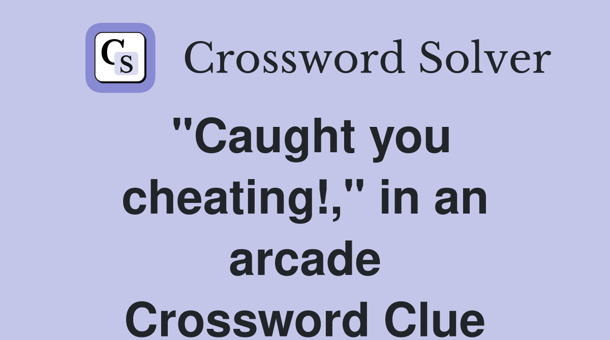 "Caught you cheating!," in an arcade Crossword Clue
