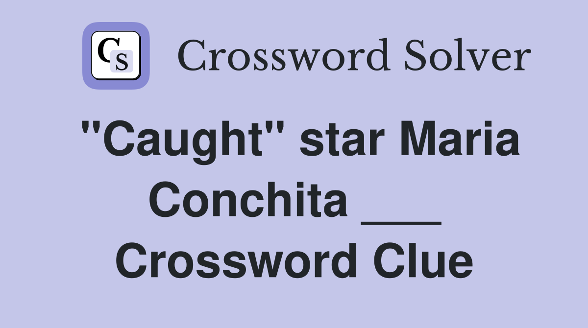 "Caught" star Maria Conchita ___ Crossword Clue