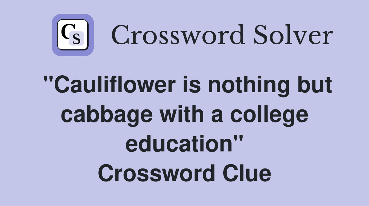 "Cauliflower is nothing but cabbage with a college education" Crossword Clue