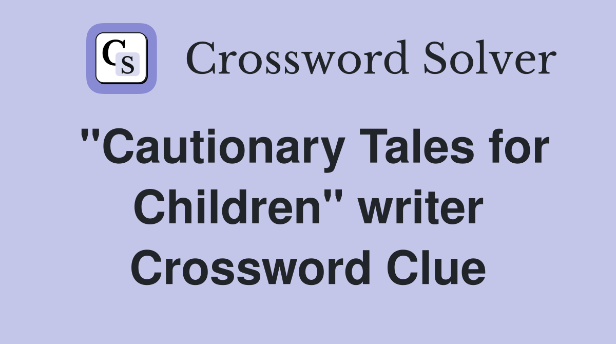 "Cautionary Tales for Children" writer Crossword Clue