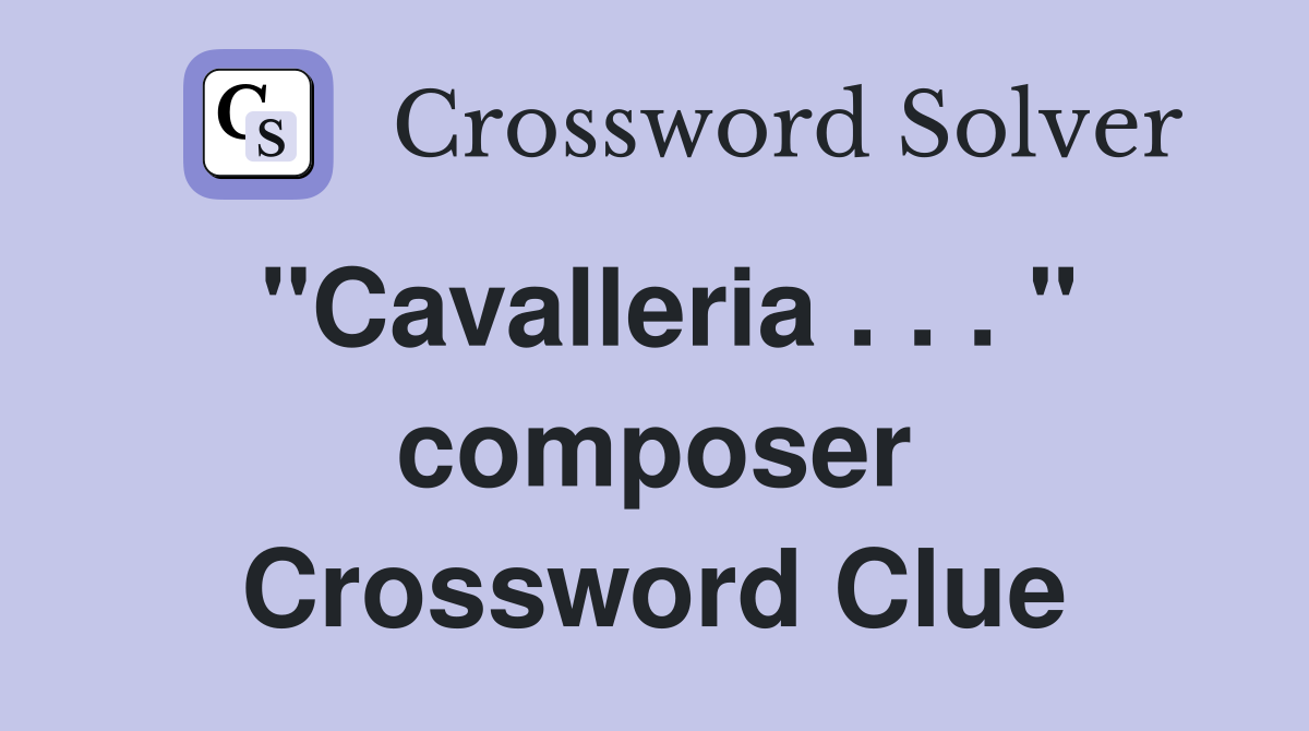 "Cavalleria . . . " composer Crossword Clue