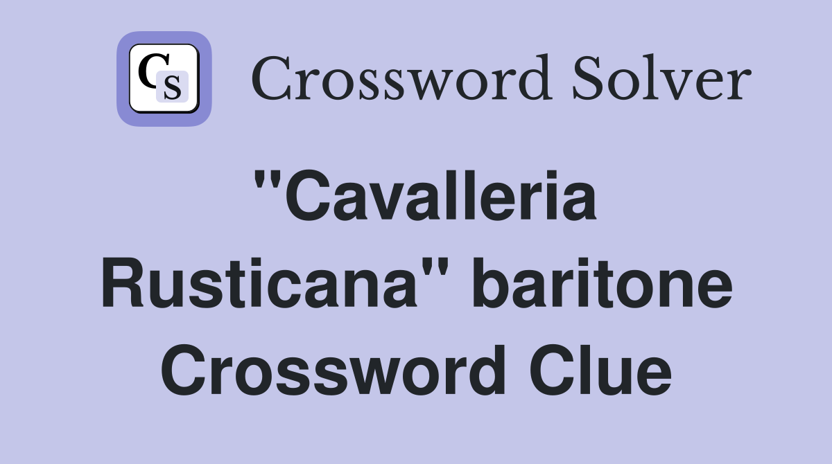 "Cavalleria Rusticana" baritone Crossword Clue