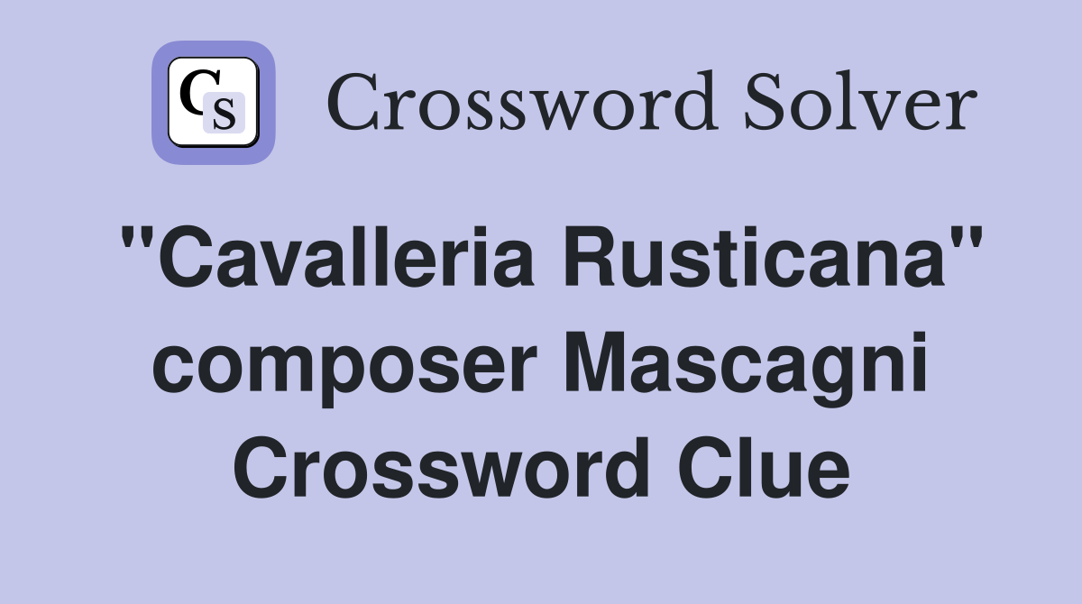 "Cavalleria Rusticana" composer Mascagni Crossword Clue