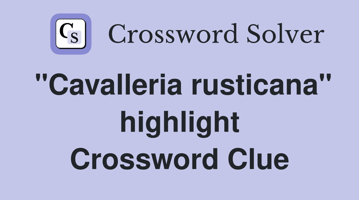 "Cavalleria rusticana" highlight Crossword Clue