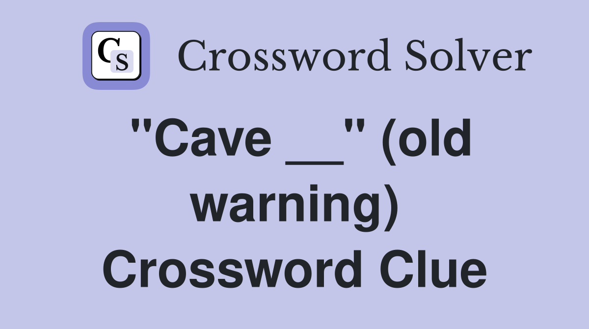"Cave __" (old warning) Crossword Clue