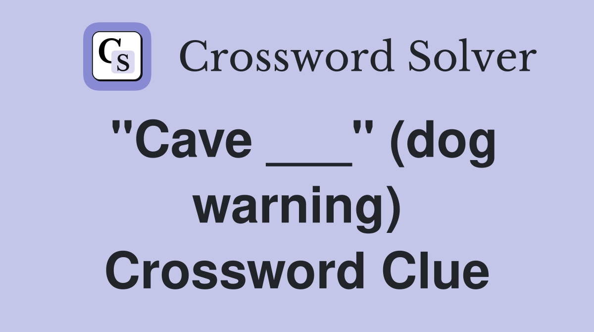 "Cave ___" (dog warning) Crossword Clue