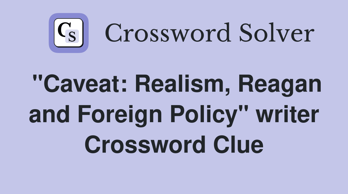 "Caveat: Realism, Reagan and Foreign Policy" writer Crossword Clue