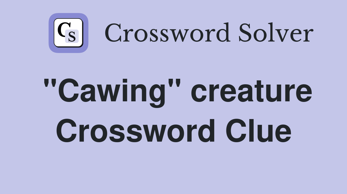 "Cawing" creature Crossword Clue