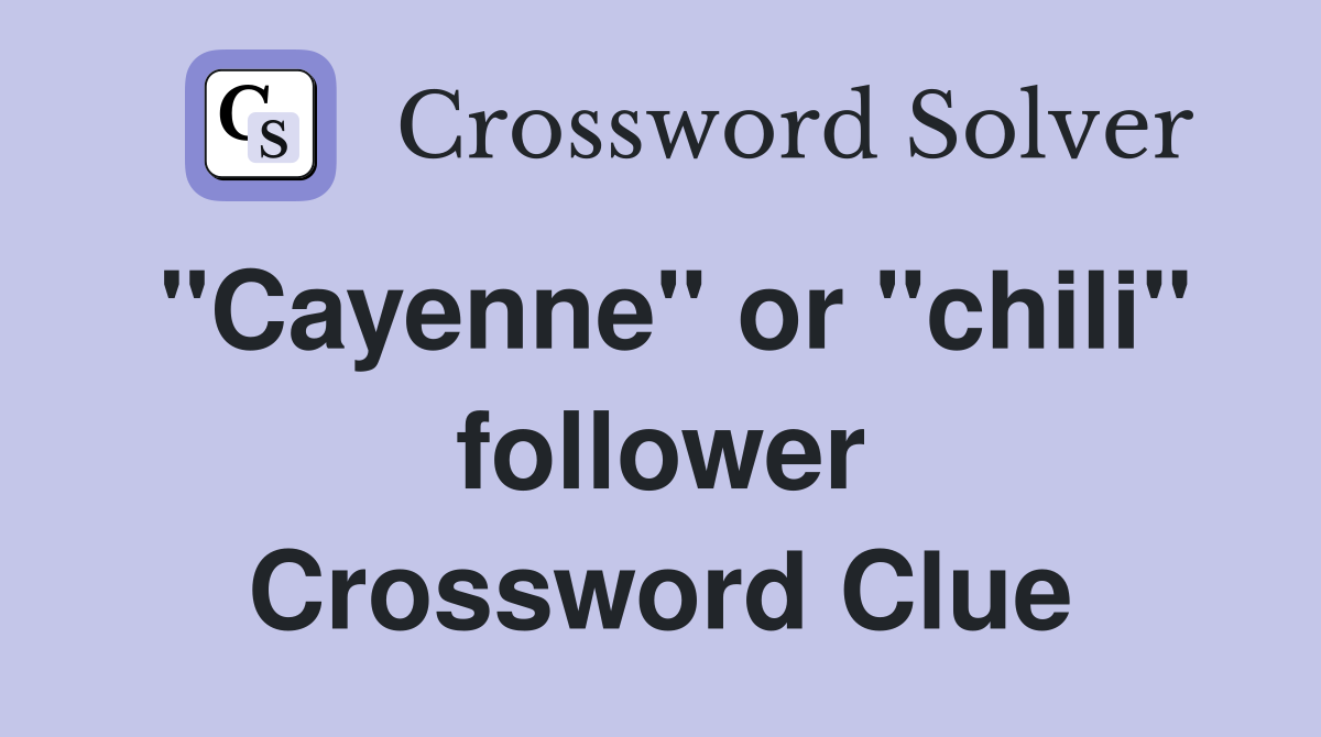 "Cayenne" or "chili" follower Crossword Clue