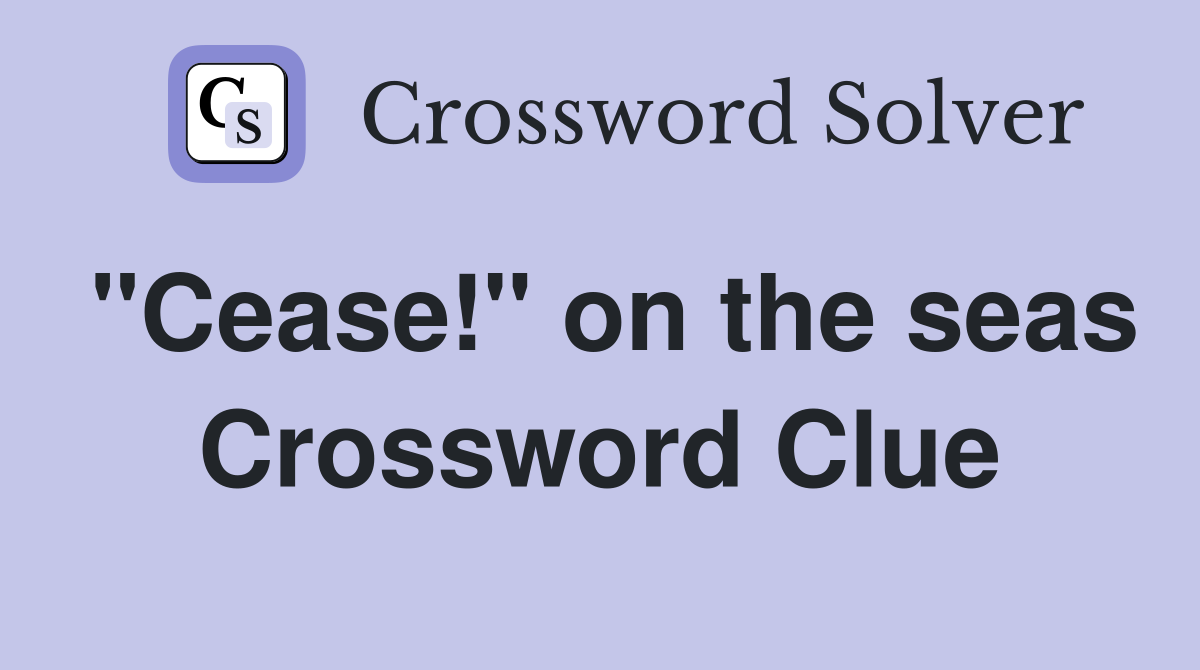 "Cease!" on the seas Crossword Clue