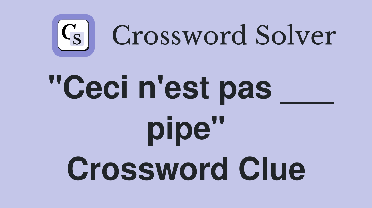 "Ceci n'est pas ___ pipe" Crossword Clue