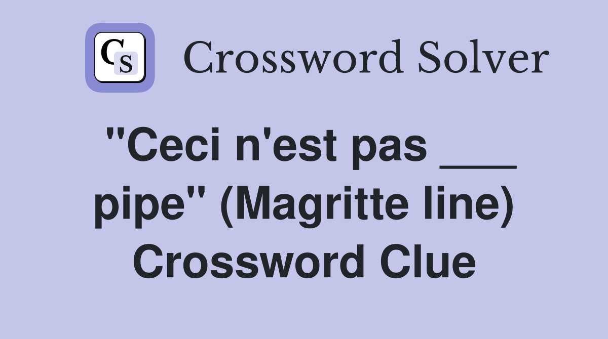 "Ceci n'est pas ___ pipe" (Magritte line) Crossword Clue