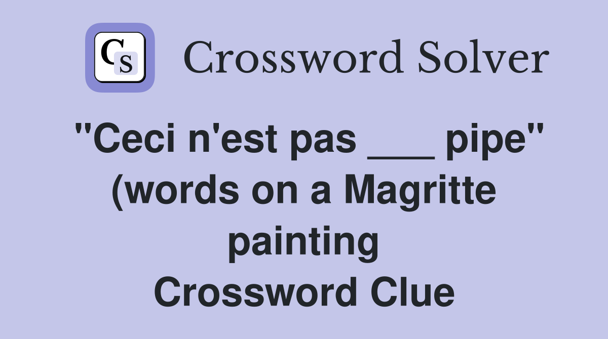 quot Ceci n #39 est pas pipe quot (words on a Magritte painting) Crossword quot Ceci n #39 est pas pipe quot (words on a Magritte painting) Crossword