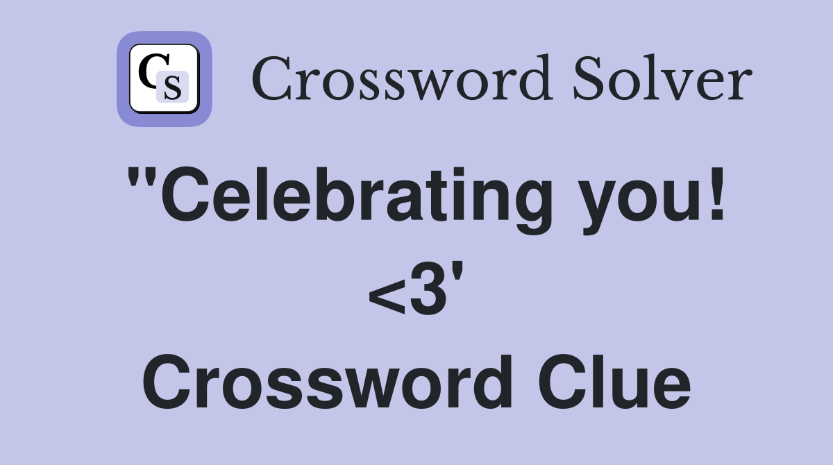 "Celebrating you! <3' Crossword Clue
