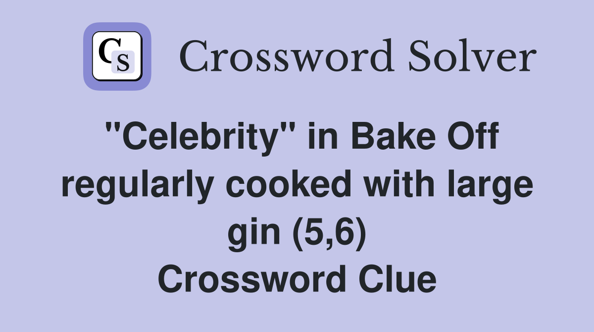 "Celebrity" in Bake Off regularly cooked with large gin (5,6) Crossword Clue