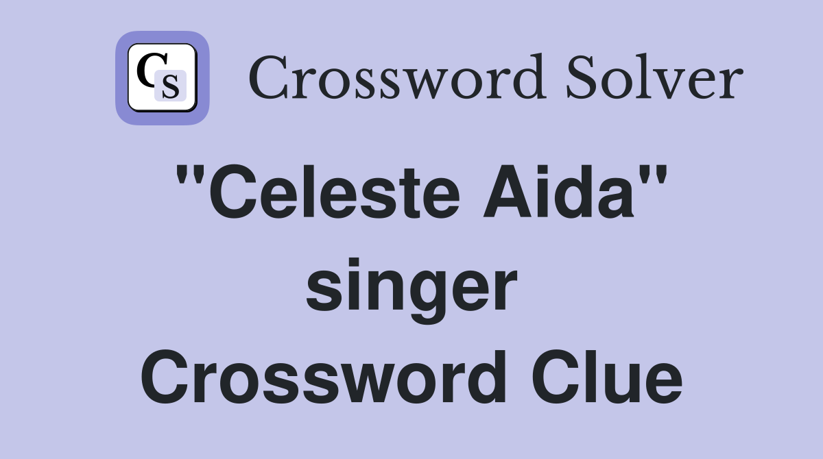 "Celeste Aida" singer Crossword Clue
