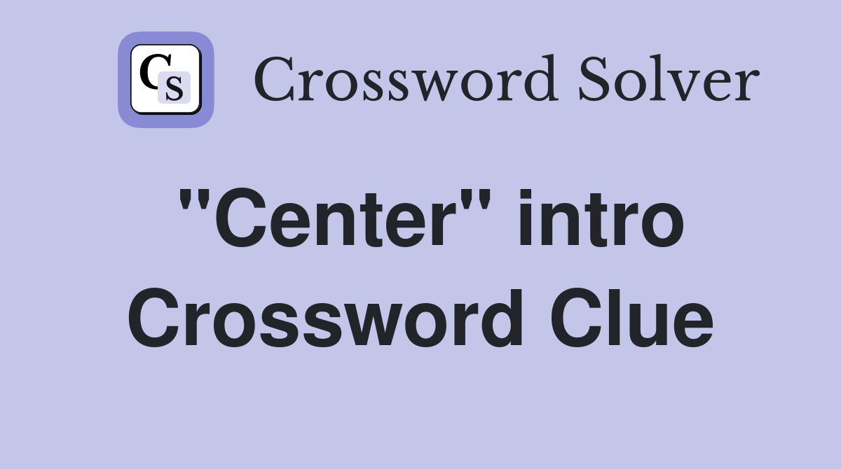 "Center" intro Crossword Clue