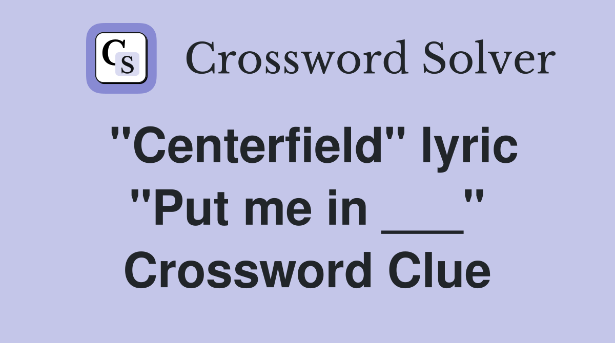 "Centerfield" lyric "Put me in ___" Crossword Clue