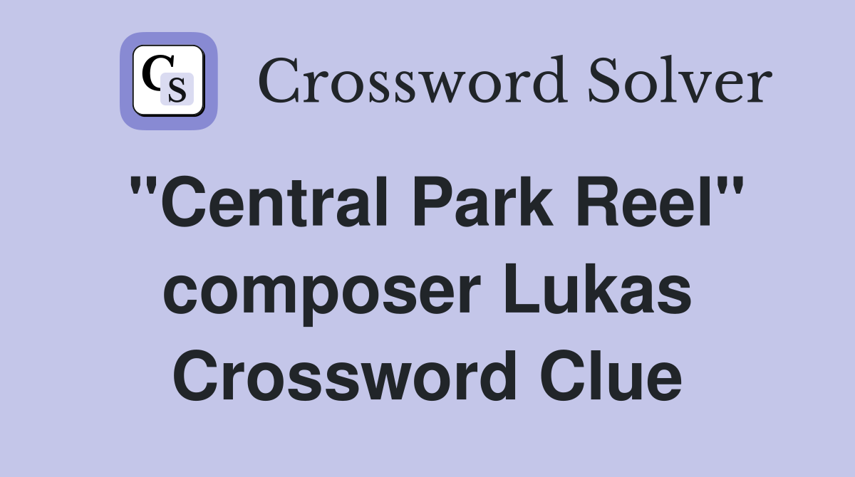 "Central Park Reel" composer Lukas Crossword Clue