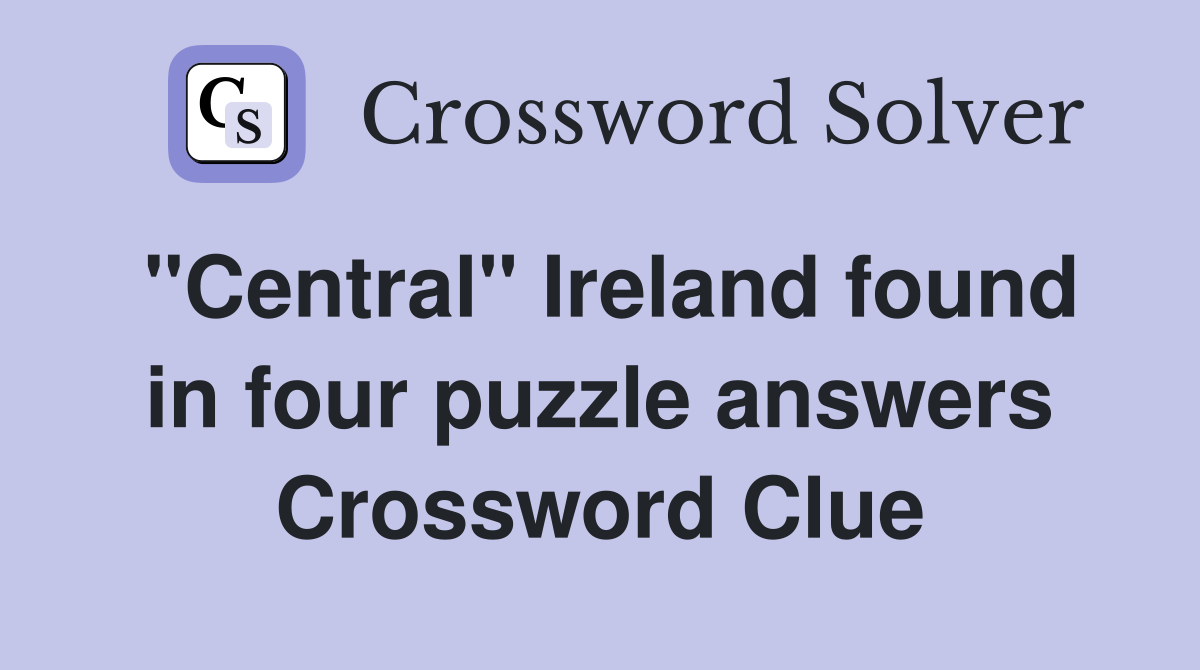 "Central" Ireland found in four puzzle answers Crossword Clue