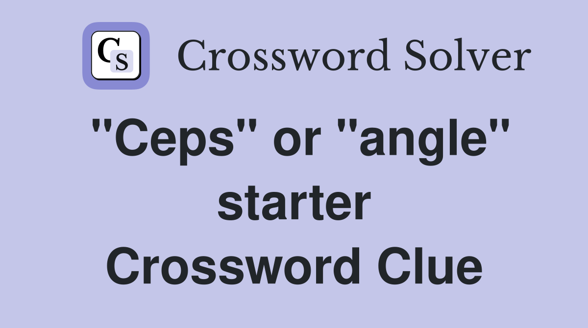 "Ceps" or "angle" starter Crossword Clue
