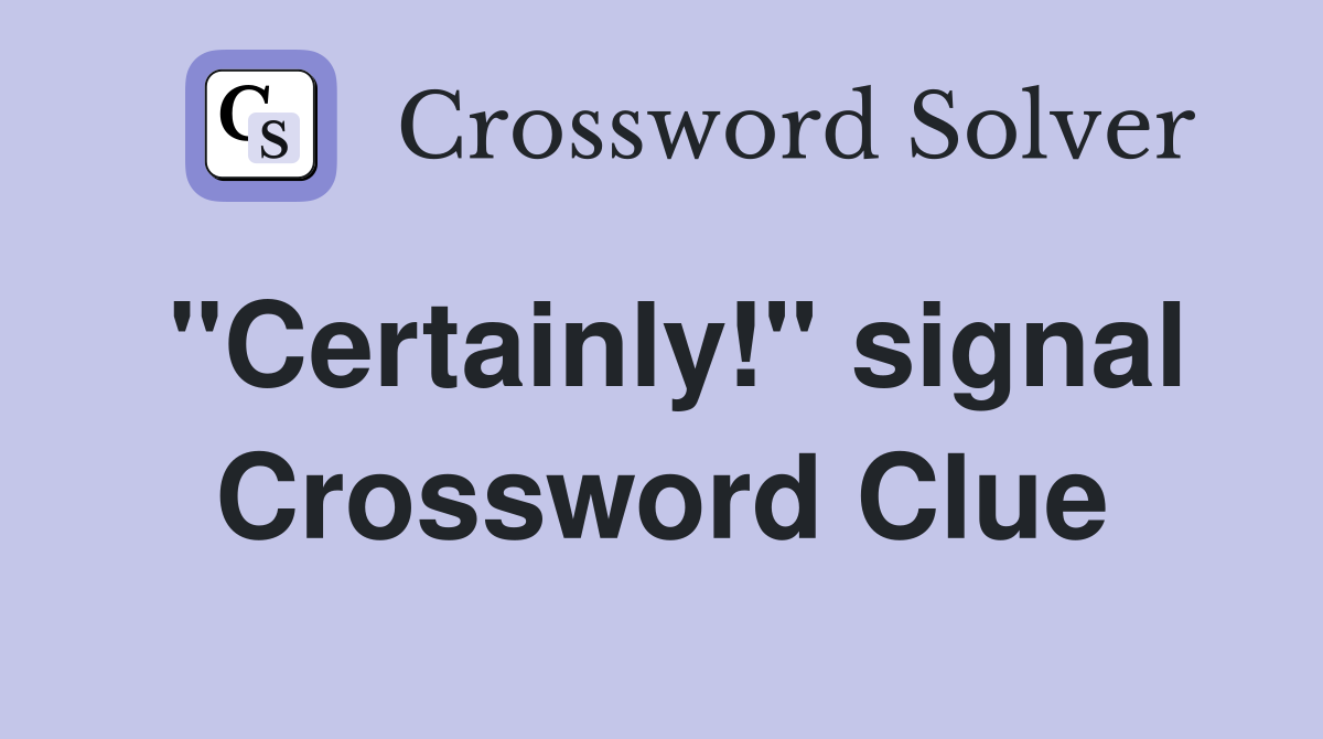 "Certainly!" signal Crossword Clue