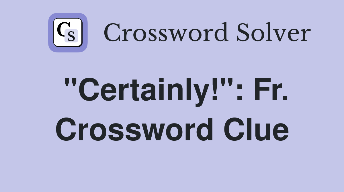 "Certainly!": Fr. Crossword Clue