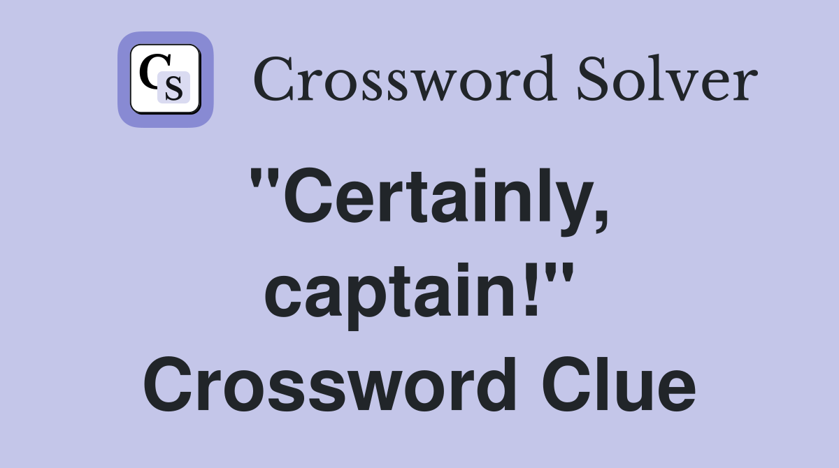 "Certainly, captain!" Crossword Clue