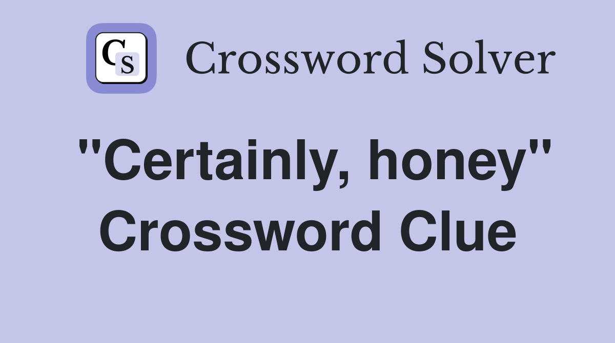 "Certainly, honey" Crossword Clue