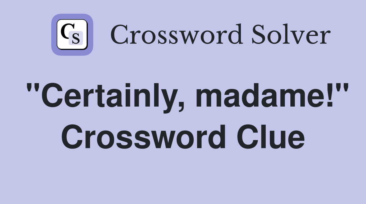 "Certainly, madame!" Crossword Clue