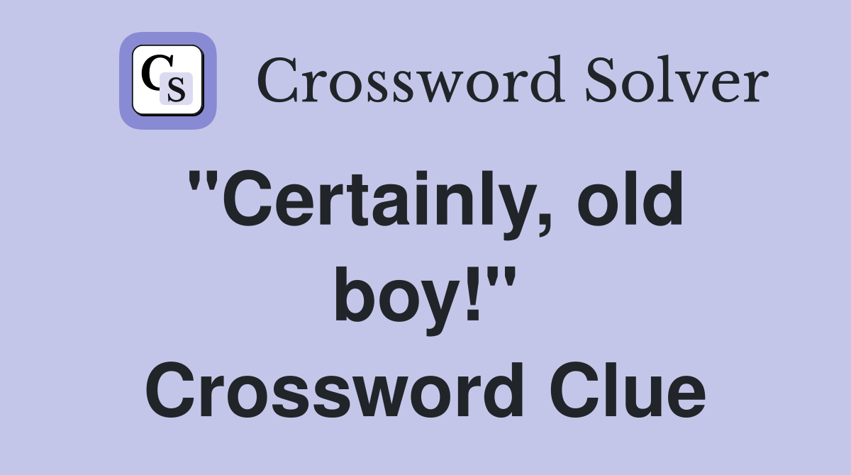 "Certainly, old boy!" Crossword Clue