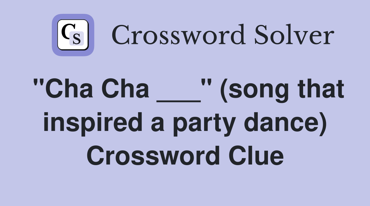 "Cha Cha ___" (song that inspired a party dance) Crossword Clue