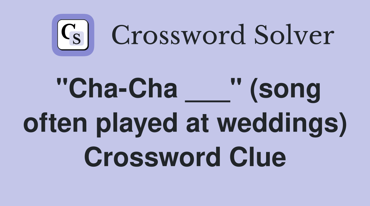 "Cha-Cha ___" (song often played at weddings) Crossword Clue