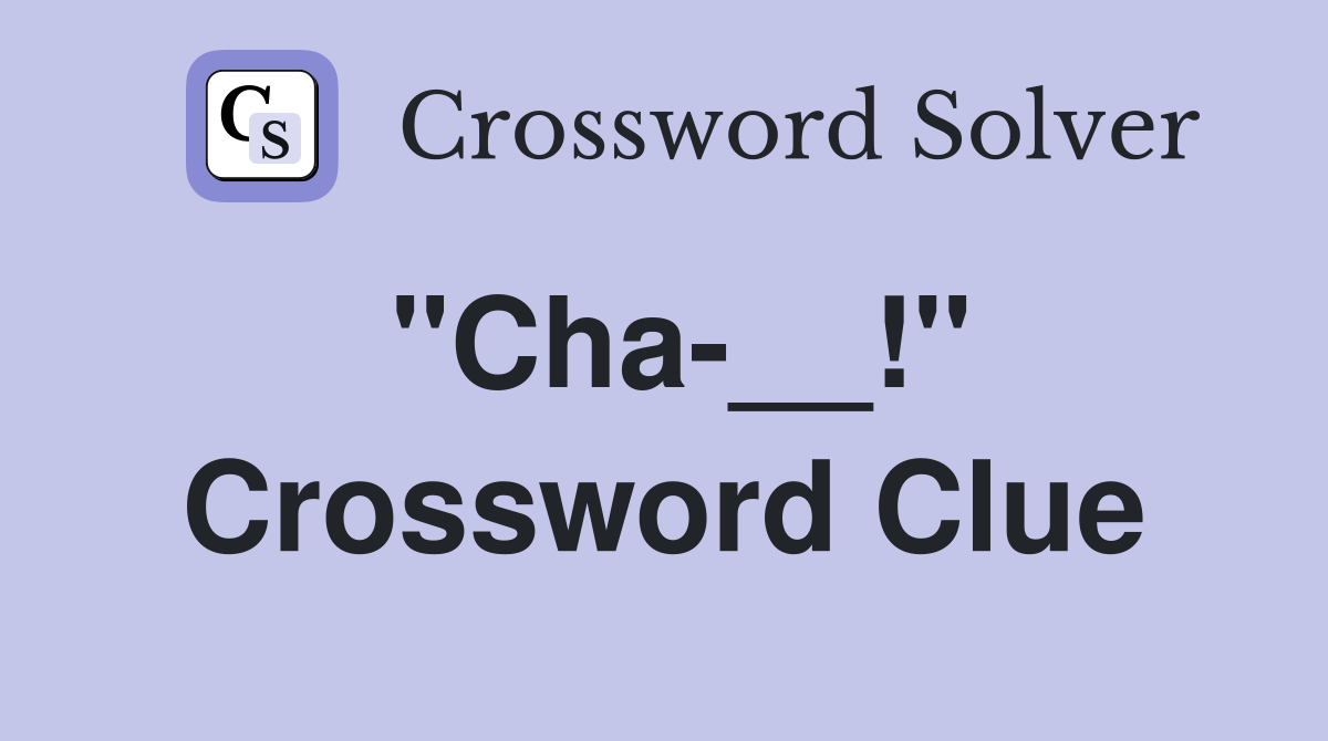 "Cha-__!" Crossword Clue