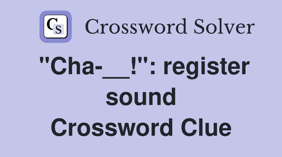 "Cha-__!": register sound Crossword Clue