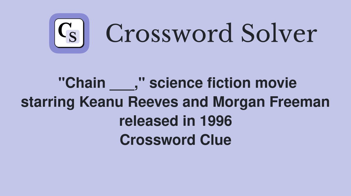 "Chain ___," science fiction movie starring Keanu Reeves and Morgan Freeman released in 1996 Crossword Clue