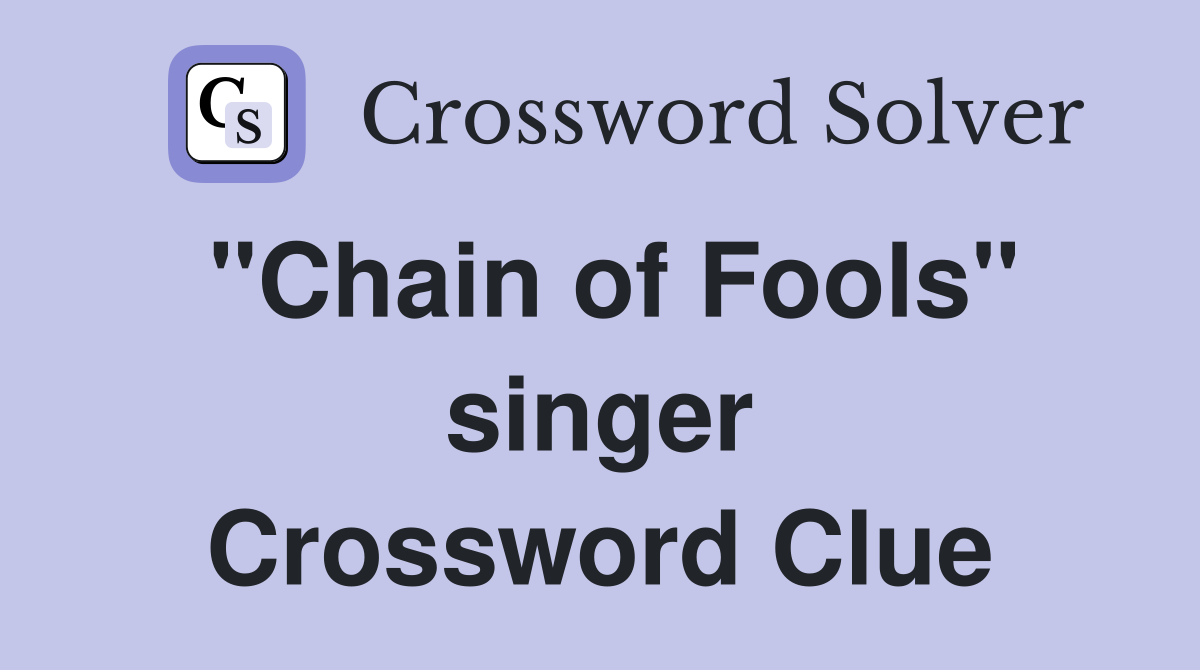 "Chain of Fools" singer Crossword Clue