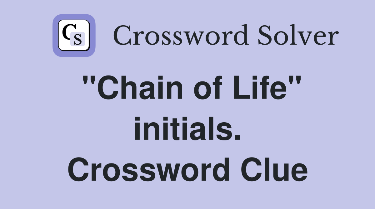 "Chain of Life" initials. Crossword Clue