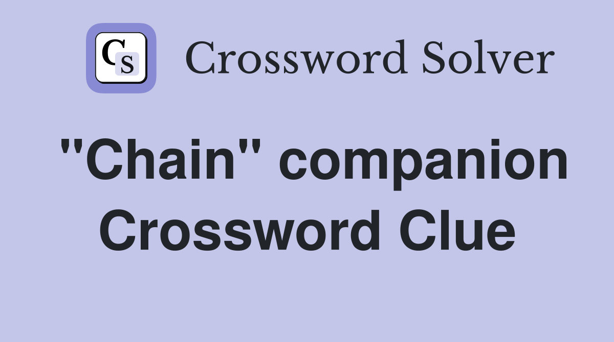 "Chain" companion Crossword Clue