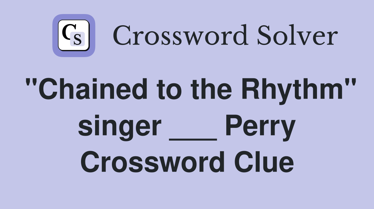 "Chained to the Rhythm" singer ___ Perry Crossword Clue