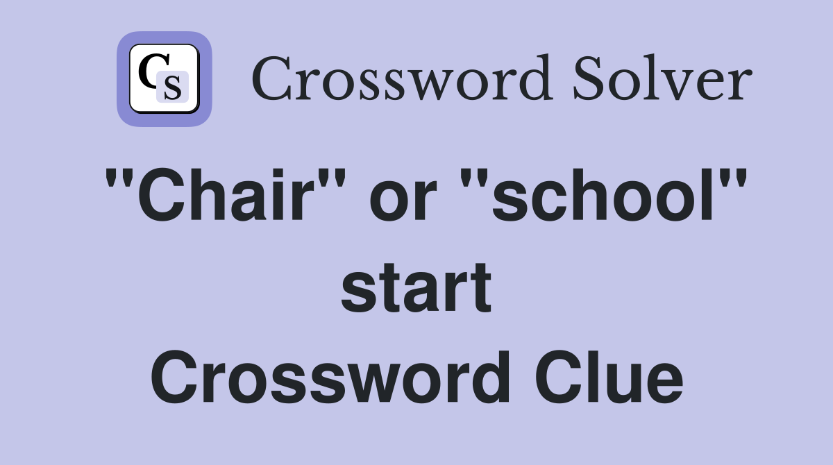 "Chair" or "school" start Crossword Clue