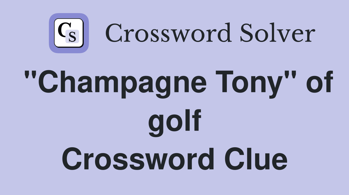 "Champagne Tony" of golf Crossword Clue